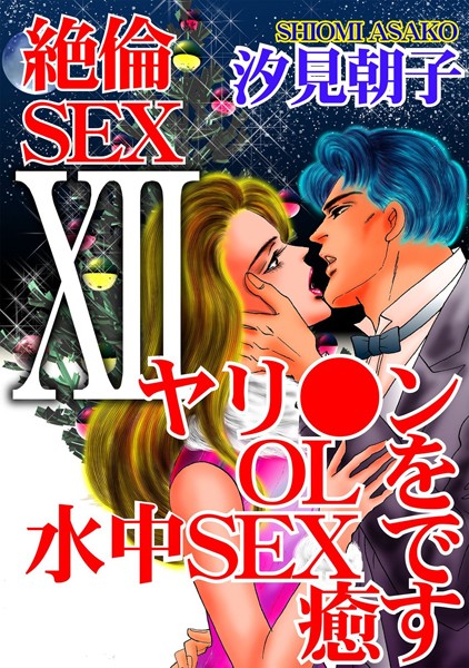 絶倫SEX12 ヤリ●ンOLを水中SEXで癒す【単行本❤汐見朝子】