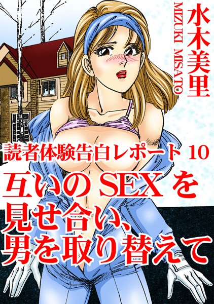 読者体験告白レポート 10 互いのSEXを見せ合い、男を取り替えて【単行本❤水木美里】
