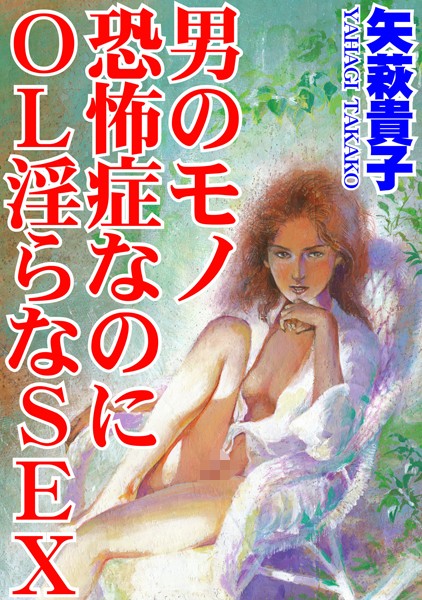 男のモノ恐怖症なのに OL淫らなSEX【単行本❤矢萩貴子】