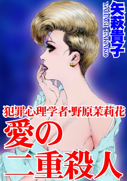 犯罪心理学者・野原茉莉花 愛の二重殺●【恋愛❤矢萩貴子】