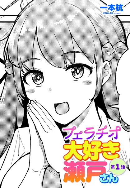 フェラチオ大好き 瀬戸さん 第1話【単話❤一本杭】