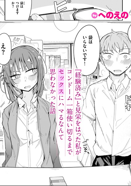 『経験済み』と見栄をはった私がコンドーム一箱使い切るまでセックスにハマるなんて思わなかった話【単話❤へのえの】