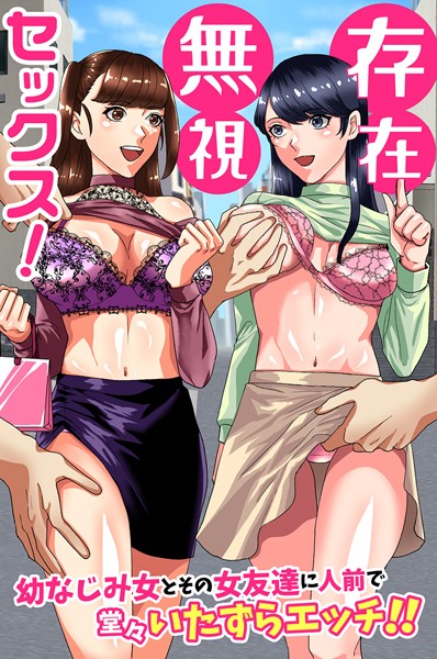 存在無視セックス！幼なじみ女とその女友達に人前で堂々いたずらエッチ！！【フルカラー❤佐久朔】