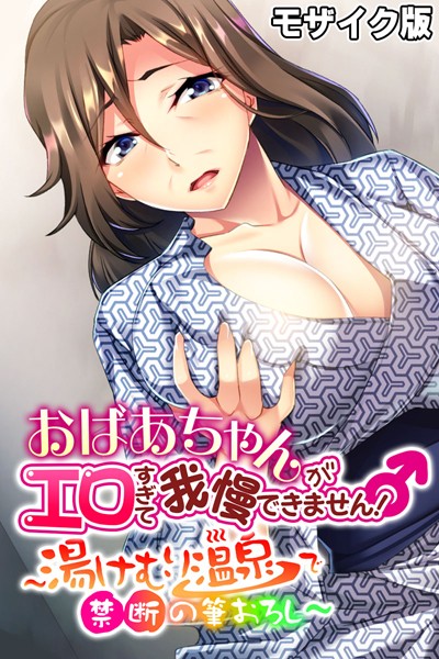おばあちゃんがエロすぎて我慢できません！ 〜湯けむり温泉で禁断の筆おろし〜 モザイク版【単行本❤大人のSEXY絵本】
