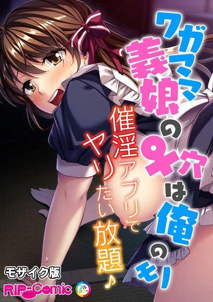 ワガママ義娘の♀穴は俺のモノ 〜催淫アプリでヤリたい放題♪〜 モザイク版【単話❤BENETTY】