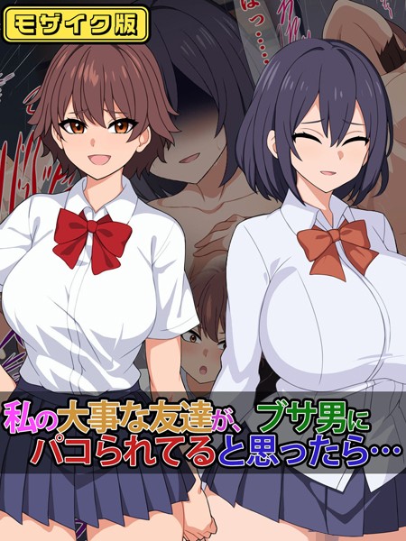 私の大事な友達が、ブサ男にパコられてると思ったら…… モザイク版【単行本❤さざめき通り】