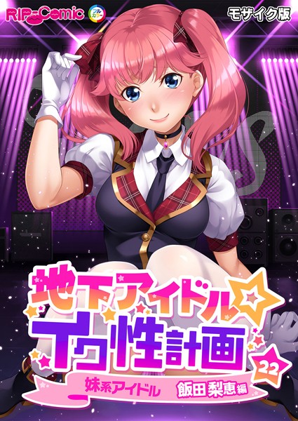 地下アイドル☆イク性計画第22話 妹系アイドル 飯田梨恵編 モザイク版【単話❤BENETTY】