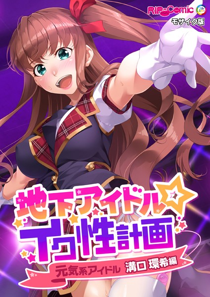 地下アイドル☆イク性計画 元気系アイドル 溝口環希編 モザイク版【フルカラー❤BENETTY】