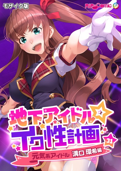 地下アイドル☆イク性計画第31話 元気系アイドル 溝口環希編 モザイク版【フルカラー❤BENETTY】