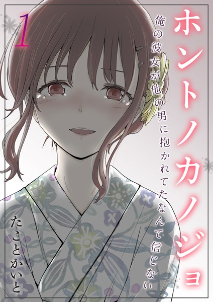 ホントノカノジョ-俺の彼女が他の男に抱かれてたなんて信じない【タテヨミ版】 その1【単話❤たことかいと】