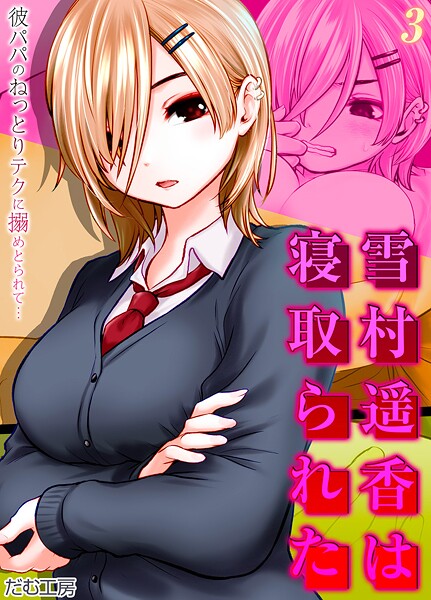 雪村遥香は寝取られた -彼パパのねっとりテクに搦めとられて…-（3）【単話❤だむ工房】