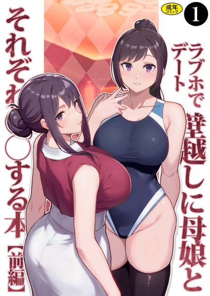 巨乳母娘・美香と佑香4:ラブホでデート壁越しに母娘とそれぞれ〇〇する本【前編】（1）【制服❤松果】