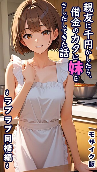 親友に千円かしたら、借金のカタに妹をさしだしてきた話 〜ラブラブ同棲編〜 モザイク版【フルカラー❤とろとろコミック】