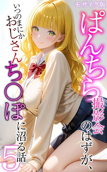 ぱんちら撮影会のはずが、いつのまにかおじさんち〇ぽに沼る話5 モザイク版【フルカラー❤メコ神】