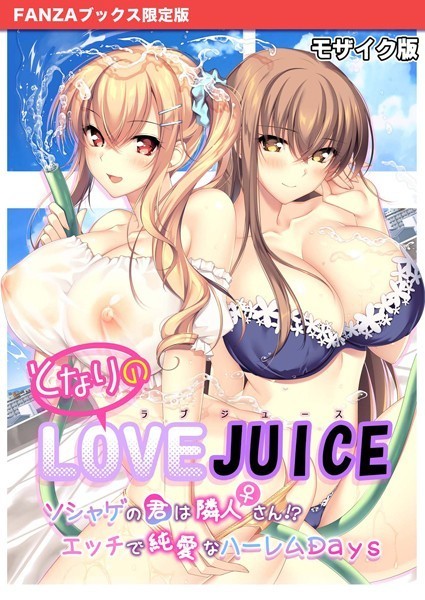 となりのLOVE JUICE 〜ソシャゲの君は隣人♀さん！？エッチで純愛なハーレムDays〜 モザイク版 【FANZAブックス限定版】【フルカラー❤CeRev】